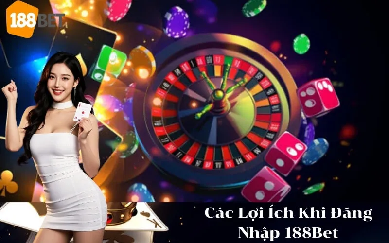 Các Lợi Ích Khi Đăng Nhập 188Bet