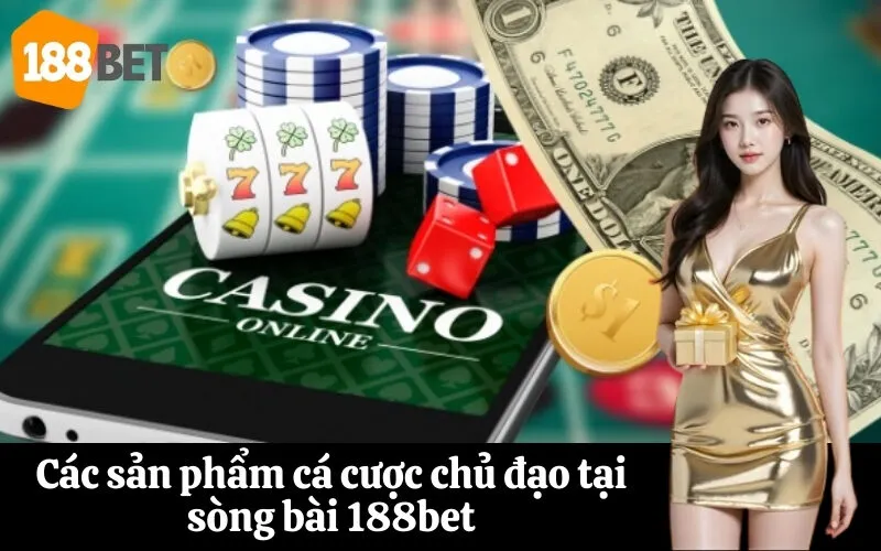 Các sản phẩm cá cược chủ đạo tại sòng bài 188bet