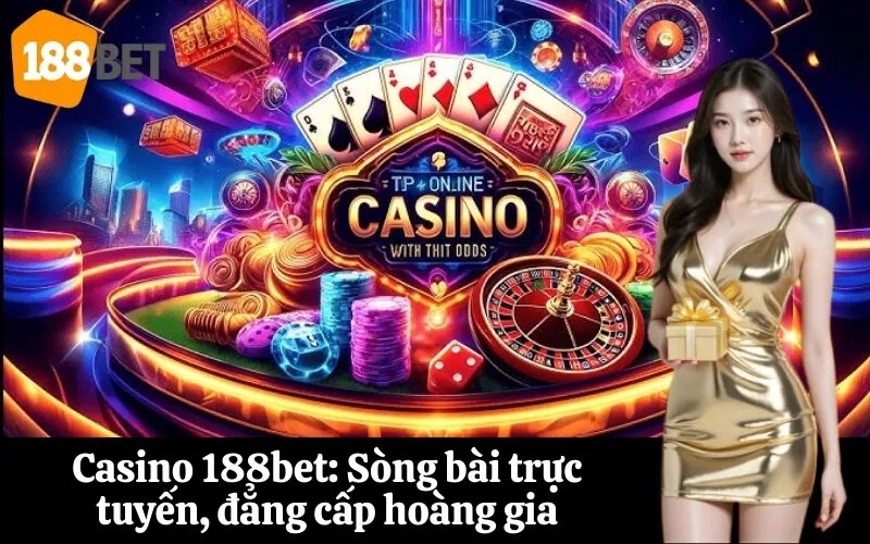 Casino 188bet Sòng bài trực tuyến, đẳng cấp hoàng gia