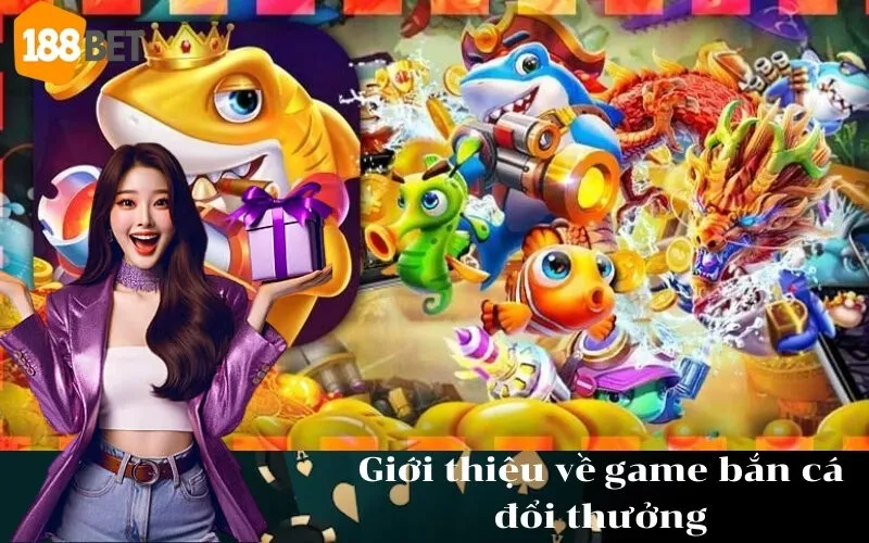 Giới thiệu về game bắn cá đổi thưởng