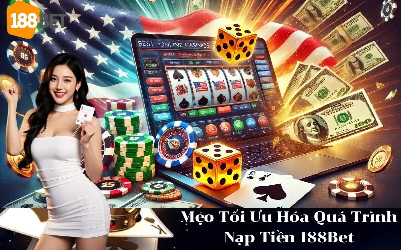 Mẹo Tối Ưu Hóa Quá Trình Nạp Tiền 188Bet